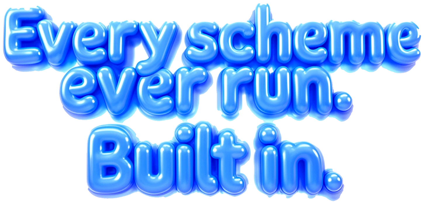 Every scheme ever run. Built in.